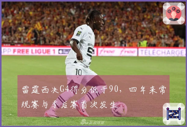 雷霆西决G4得分低于90，四年来常规赛与季后赛首次发生